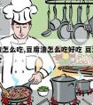 豆腐渣怎么吃,豆腐渣怎么吃好吃 豆渣的做法大全