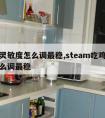 吃鸡灵敏度怎么调最稳,steam吃鸡灵敏度怎么调最稳