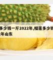 榴莲多少钱一斤2022年,榴莲多少钱一斤2022年山东