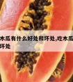 长期吃木瓜有什么好处和坏处,吃木瓜有什么好处与坏处