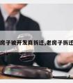 老房子被开发商拆迁,老房子拆迁了