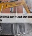 当违建遇到开发商拆迁,当违建遇到开发商拆迁怎么办