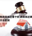 开发商和政府拆迁那个好,政府拆迁跟开发商拆迁有什么区别