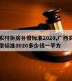 南宁农村拆房补偿标准2020,广西农村拆房补偿标准2020多少钱一平方