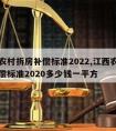 江西农村拆房补偿标准2022,江西农村拆房补偿标准2020多少钱一平方