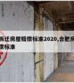 合肥拆迁房屋赔偿标准2020,合肥房屋拆迁补偿标准