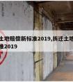 拆迁土地赔偿新标准2019,拆迁土地赔偿新标准2019