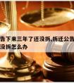 拆迁公告下来三年了还没拆,拆迁公告下来三年了还没拆怎么办