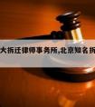 北京十大拆迁律师事务所,北京知名拆迁律师事务所