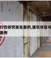 建筑可行性研究报告案例,建筑项目可行性分析报告案例