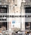 涡阳县老城区改造2023年计划,涡阳县2022新规划