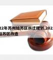 2022年苏州姑苏区拆迁规划,2022苏州姑苏区改造