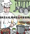 鸭肉怎么吃,鸭肉怎么吃补肾阴虚