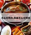 怎么吃烤肉,韩国怎么吃烤肉