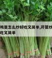 芹菜炒鸡蛋怎么炒好吃又简单,芹菜炒鸡蛋怎么做好吃又简单