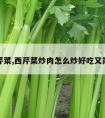 西芹菜,西芹菜炒肉怎么炒好吃又简单