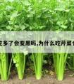 芹菜吃多了会变黑吗,为什么吃芹菜会变黑