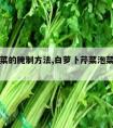 芹菜泡菜的腌制方法,白萝卜芹菜泡菜的腌制方法