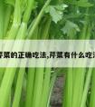 芹菜的正确吃法,芹菜有什么吃法