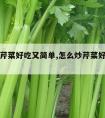 怎么炒芹菜好吃又简单,怎么炒芹菜好吃又简单视频