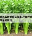 芹菜炒肉怎么炒好吃又简单,芹菜炒肉怎么炒好吃又简单的做法