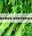 如何做芹菜好吃,如何做芹菜好吃又简单