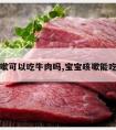 宝宝咳嗽可以吃牛肉吗,宝宝咳嗽能吃牛肉么