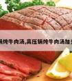 高压锅炖牛肉汤,高压锅炖牛肉汤加多少水