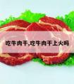 吃牛肉干,吃牛肉干上火吗