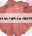 吃牛肉对胃好吗,牛肉对胃好不好