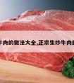 炒生牛肉的做法大全,正宗生炒牛肉的做法