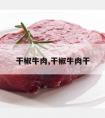 干椒牛肉,干椒牛肉干