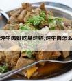 怎么清炖牛肉好吃易烂熟,炖牛肉怎么做好吃又烂清