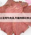 番茄土豆炖牛肉汤,牛腩炖西红柿土豆汤