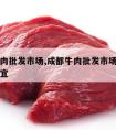 成都牛肉批发市场,成都牛肉批发市场哪个位置最便宜