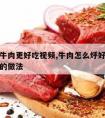 如何做牛肉更好吃视频,牛肉怎么烀好吃视频烀牛肉的做法