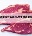 熬牛肉汤要放什么调料,熬牛肉汤要放什么调料好