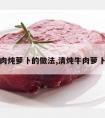 清炖牛肉炖萝卜的做法,清炖牛肉萝卜怎么做