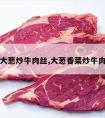 大葱炒牛肉丝,大葱香菜炒牛肉