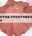 芳芳在吃牛肉面,芳芳在吃牛肉面却没有见牛肉为什么