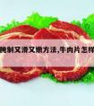 牛肉片腌制又滑又嫩方法,牛肉片怎样腌制比较嫩