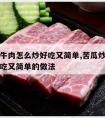 苦瓜炒牛肉怎么炒好吃又简单,苦瓜炒牛肉怎么炒好吃又简单的做法