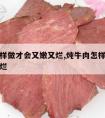 牛肉怎样做才会又嫩又烂,炖牛肉怎样做才会又嫩又烂