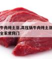 高压锅牛肉炖土豆,高压锅牛肉炖土豆的家常做法大全家常窍门