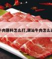 潮汕牛肉蘸料怎么打,潮汕牛肉怎么调蘸料