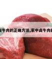 家庭卤牛肉的正确方法,家中卤牛肉的方法