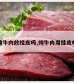 炖牛肉放桂皮吗,炖牛肉用桂皮吗