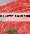 电压力锅土豆炖牛肉,电高压锅牛肉炖土豆的做法