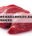 高压锅炖牛肉汤怎么做好吃又烂,高压锅炖牛肉怎么炖好吃又烂