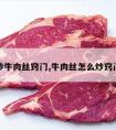 炒牛肉丝窍门,牛肉丝怎么炒窍门